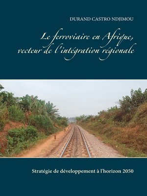 cover image of Le ferroviaire en Afrique, vecteur de l'intégration régionale